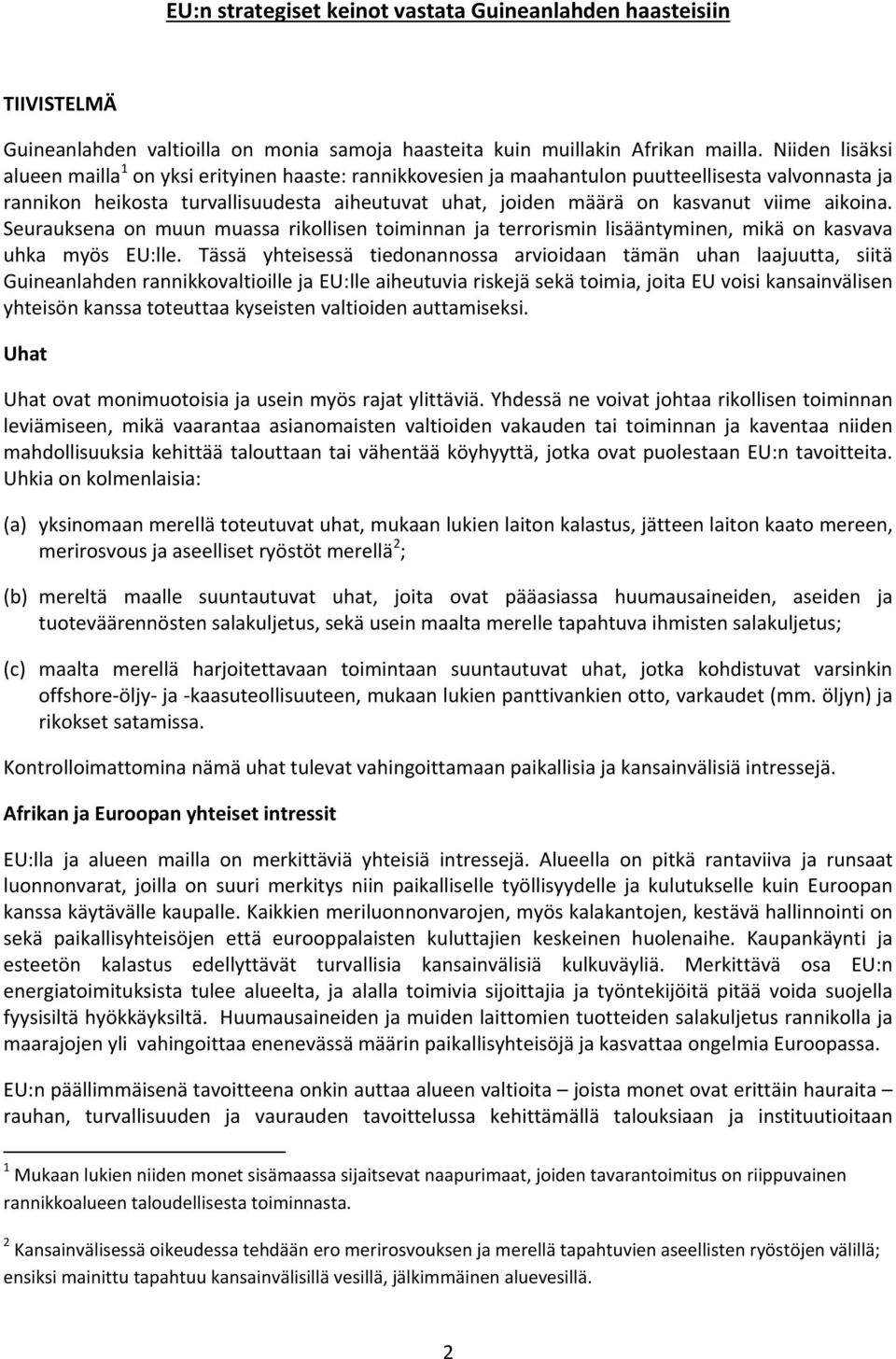 viime aikoina. Seurauksena on muun muassa rikollisen toiminnan ja terrorismin lisääntyminen, mikä on kasvava uhka myös EU:lle.