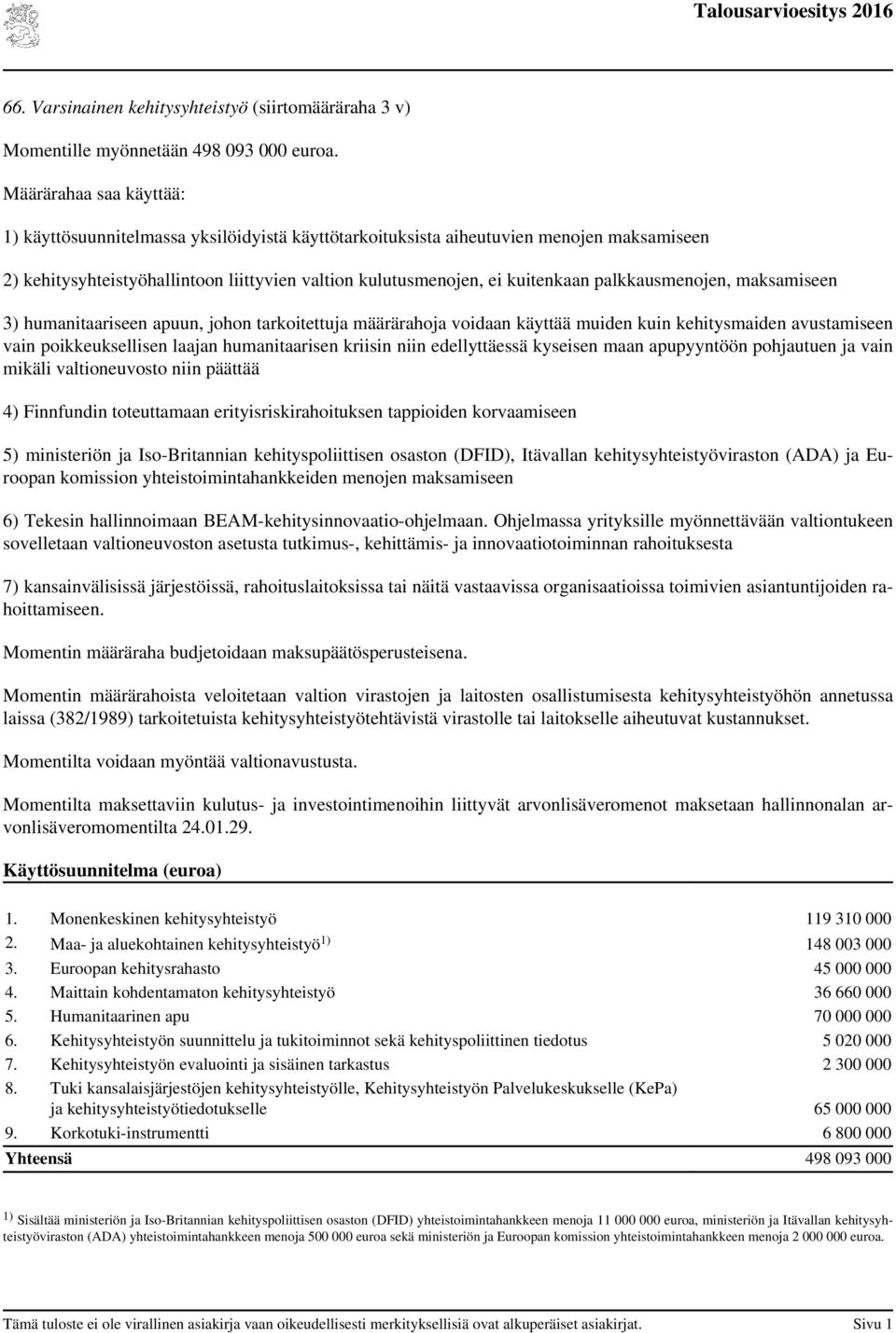 palkkausmenojen, maksamiseen 3) humanitaariseen apuun, johon tarkoitettuja määrärahoja voidaan käyttää muiden kuin kehitysmaiden avustamiseen vain poikkeuksellisen laajan humanitaarisen kriisin niin