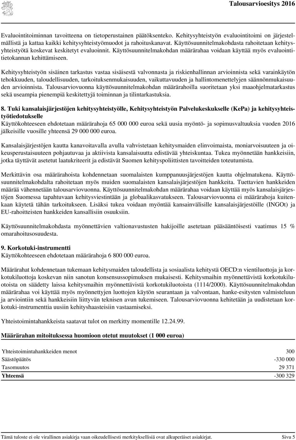 Kehitysyhteistyön sisäinen tarkastus vastaa sisäisestä valvonnasta ja riskienhallinnan arvioinnista sekä varainkäytön tehokkuuden, taloudellisuuden, tarkoituksenmukaisuuden, vaikuttavuuden ja