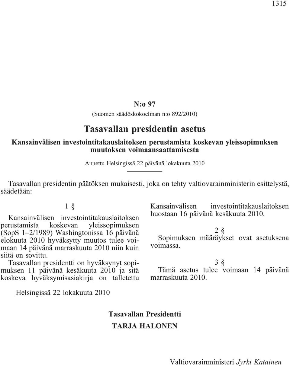 perustamista koskevan yleissopimuksen (SopS 1 2/1989) Washingtonissa 16 päivänä elokuuta 2010 hyväksytty muutos tulee voimaan 14 päivänä marraskuuta 2010 niin kuin siitä on sovittu.