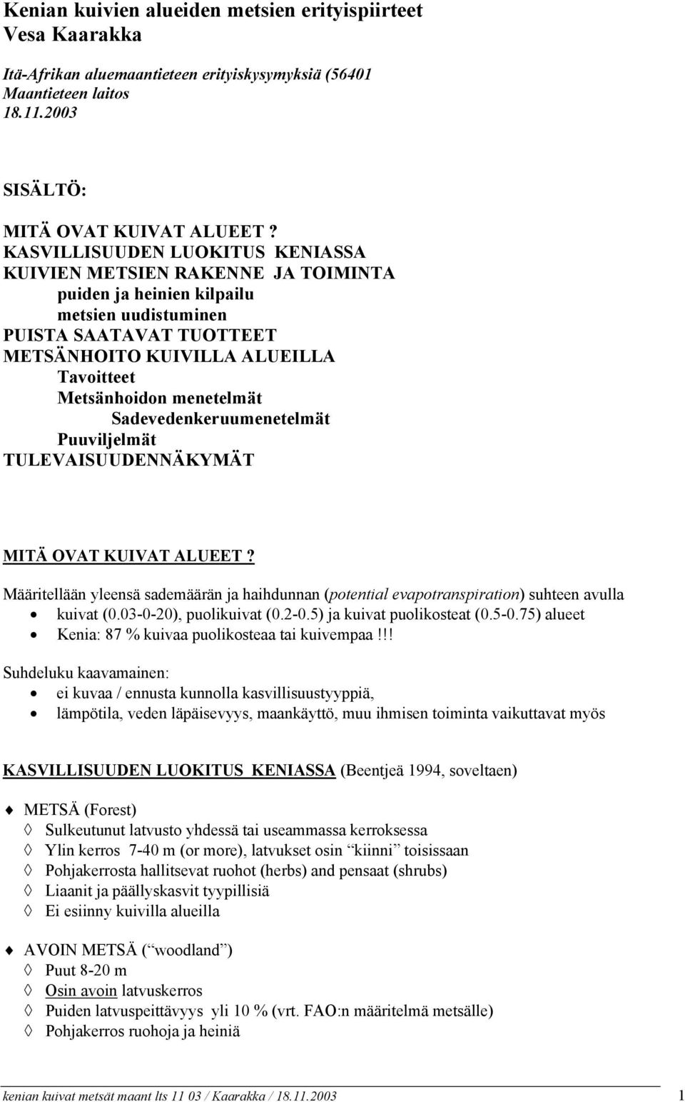 menetelmät Sadevedenkeruumenetelmät Puuviljelmät TULEVAISUUDENNÄKYMÄT MITÄ OVAT KUIVAT ALUEET? Määritellään yleensä sademäärän ja haihdunnan (potential evapotranspiration) suhteen avulla kuivat (0.