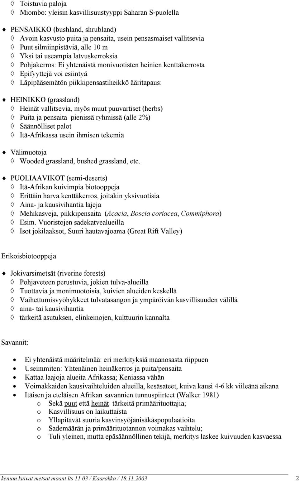vallitsevia, myös muut puuvartiset (herbs) Puita ja pensaita pienissä ryhmissä (alle 2%) Säännölliset palot Itä-Afrikassa usein ihmisen tekemiä Välimuotoja Wooded grassland, bushed grassland, etc.