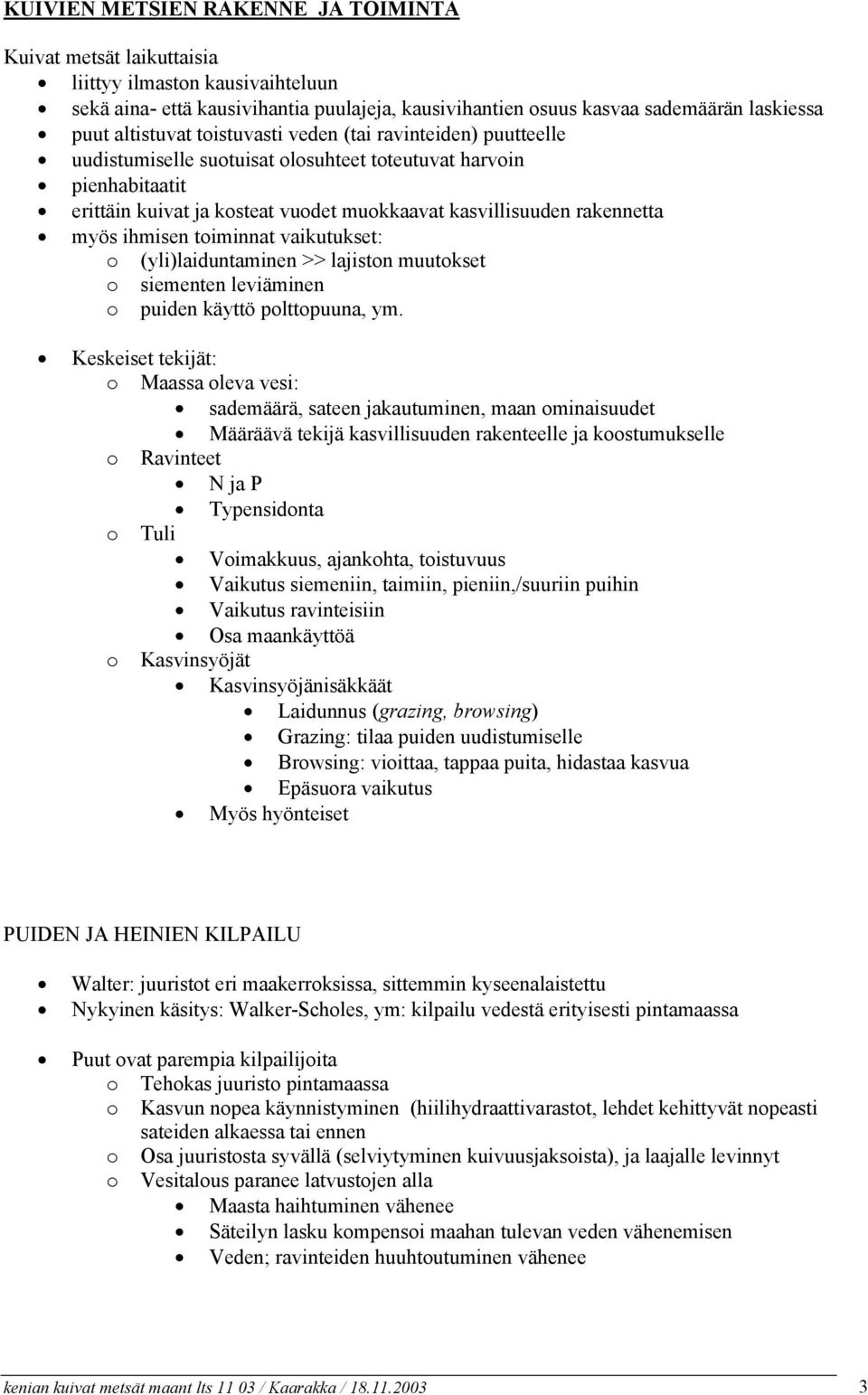 myös ihmisen toiminnat vaikutukset: o (yli)laiduntaminen >> lajiston muutokset o siementen leviäminen o puiden käyttö polttopuuna, ym.
