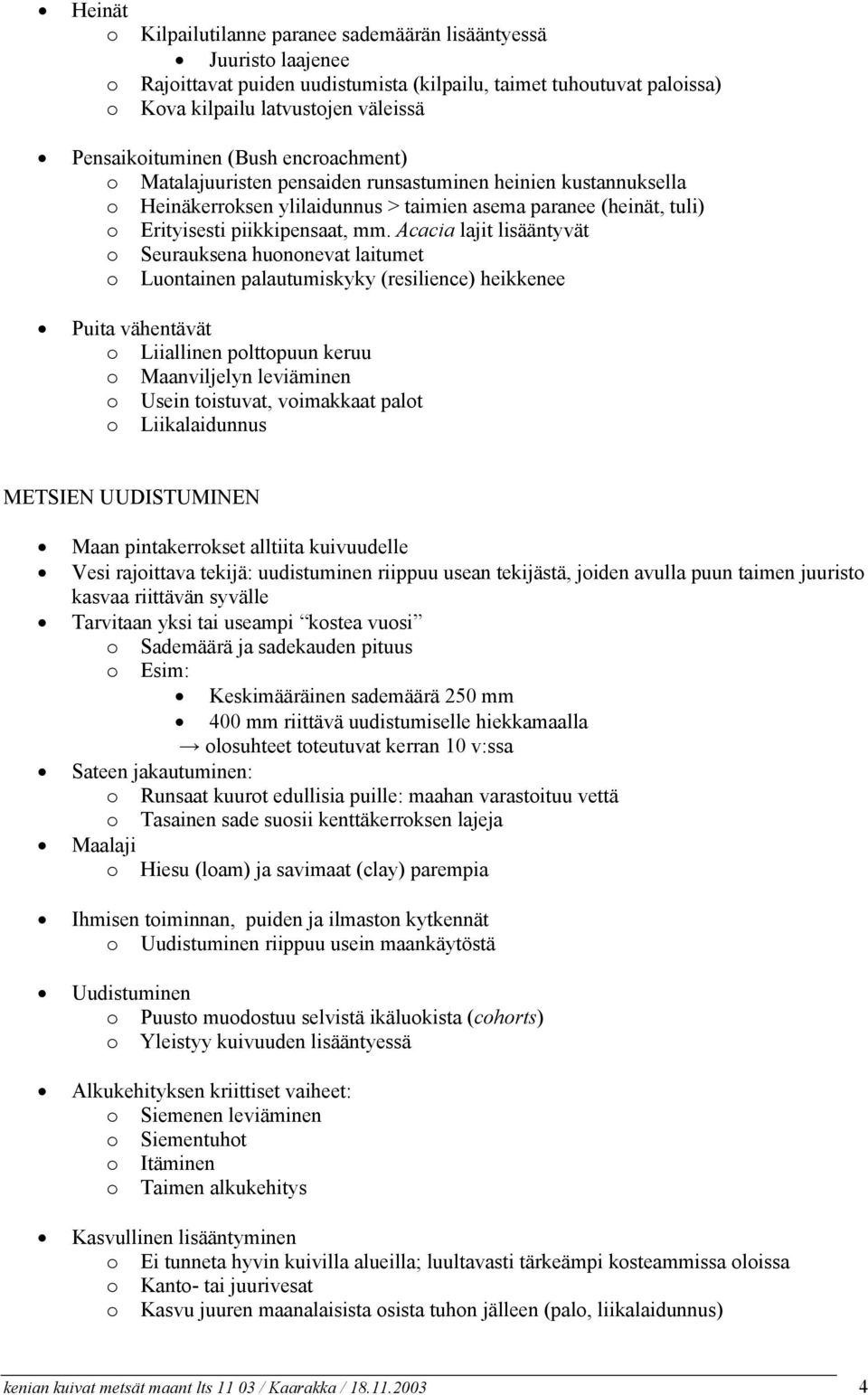 mm. Acacia lajit lisääntyvät o Seurauksena huononevat laitumet o Luontainen palautumiskyky (resilience) heikkenee Puita vähentävät o Liiallinen polttopuun keruu o Maanviljelyn leviäminen o Usein
