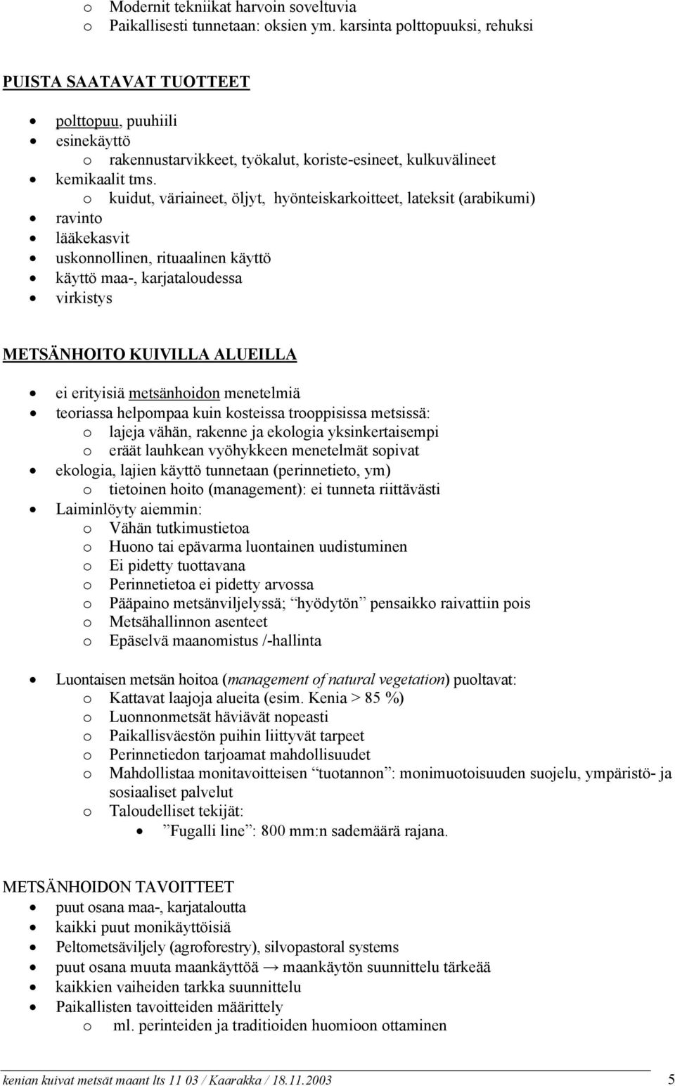 o kuidut, väriaineet, öljyt, hyönteiskarkoitteet, lateksit (arabikumi) ravinto lääkekasvit uskonnollinen, rituaalinen käyttö käyttö maa-, karjataloudessa virkistys METSÄNHOITO KUIVILLA ALUEILLA ei