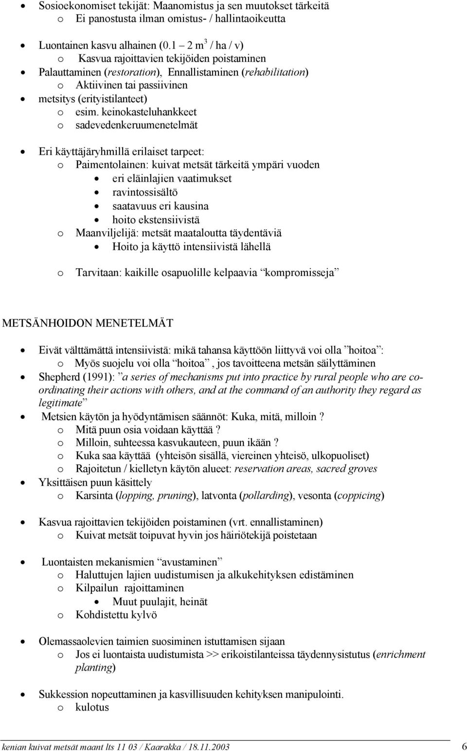 keinokasteluhankkeet o sadevedenkeruumenetelmät Eri käyttäjäryhmillä erilaiset tarpeet: o Paimentolainen: kuivat metsät tärkeitä ympäri vuoden eri eläinlajien vaatimukset ravintossisältö saatavuus