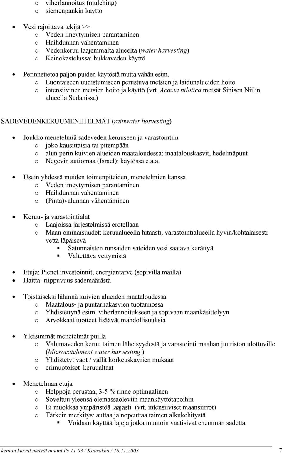 o Luontaiseen uudistumiseen perustuva metsien ja laidunalueiden hoito o intensiivinen metsien hoito ja käyttö (vrt.