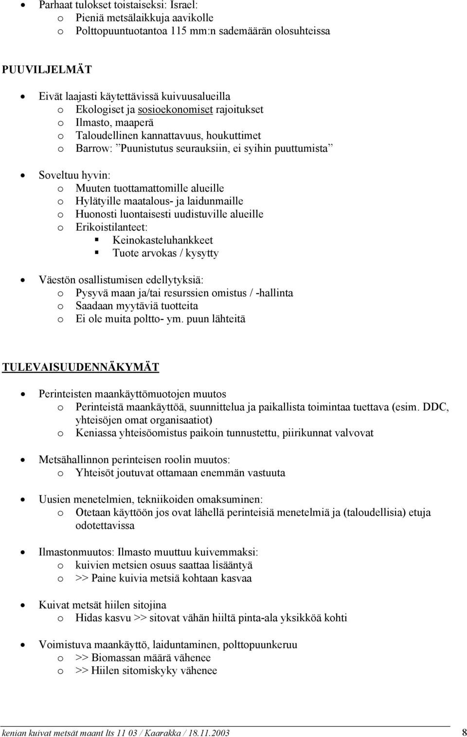 o Hylätyille maatalous- ja laidunmaille o Huonosti luontaisesti uudistuville alueille o Erikoistilanteet: Keinokasteluhankkeet Tuote arvokas / kysytty Väestön osallistumisen edellytyksiä: o Pysyvä
