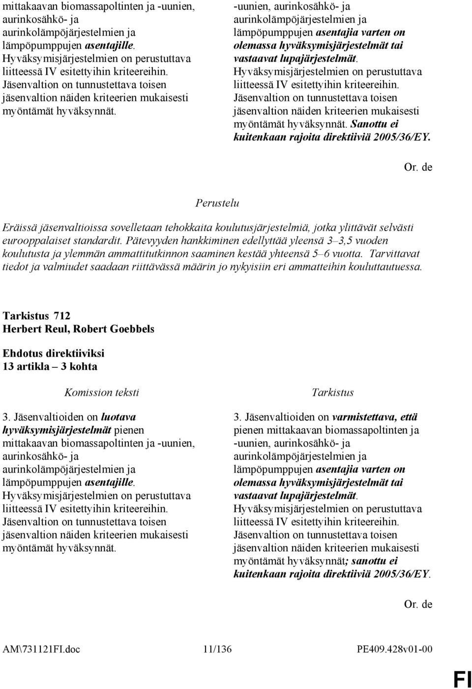 -uunien, aurinkosähkö- ja aurinkolämpöjärjestelmien ja lämpöpumppujen asentajia varten on olemassa hyväksymisjärjestelmät tai vastaavat lupajärjestelmät.