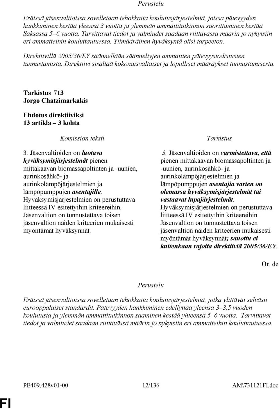 Direktiivillä 2005/36/EY säännellään säänneltyjen ammattien pätevyystodistusten tunnustamista. Direktiivi sisältää kokonaisvaltaiset ja lopulliset määräykset tunnustamisesta.