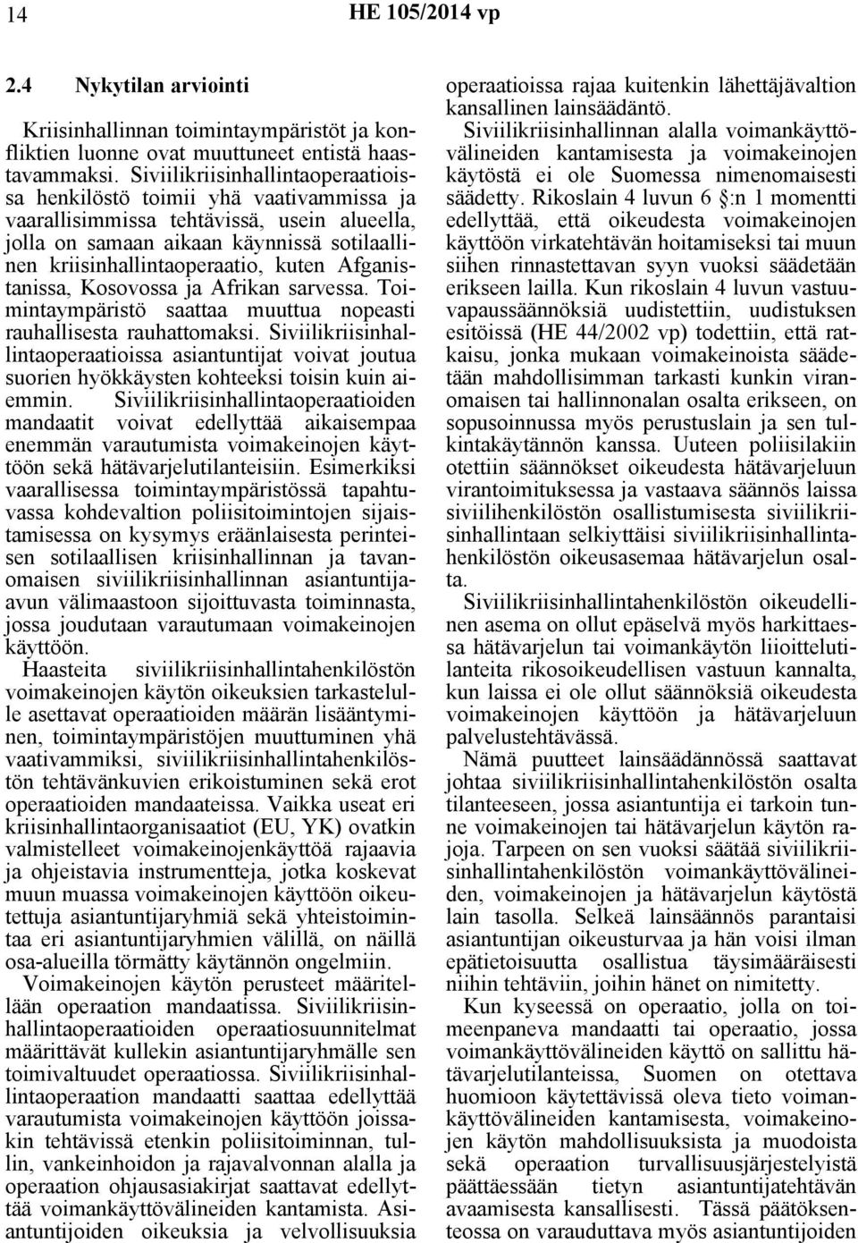 Afganistanissa, Kosovossa ja Afrikan sarvessa. Toimintaympäristö saattaa muuttua nopeasti rauhallisesta rauhattomaksi.