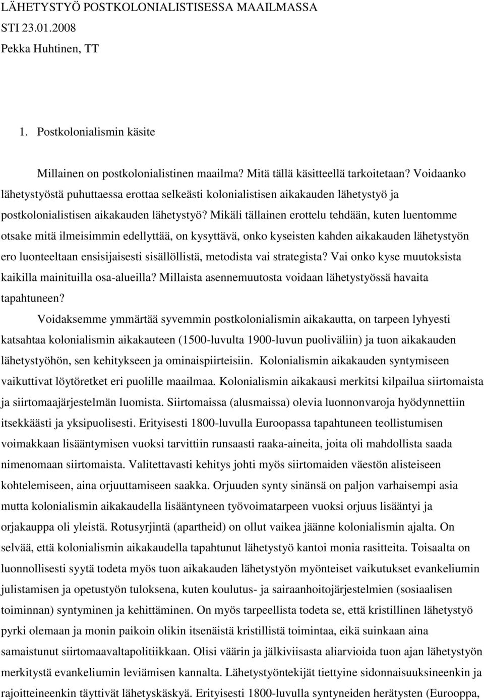 Mikäli tällainen erottelu tehdään, kuten luentomme otsake mitä ilmeisimmin edellyttää, on kysyttävä, onko kyseisten kahden aikakauden lähetystyön ero luonteeltaan ensisijaisesti sisällöllistä,