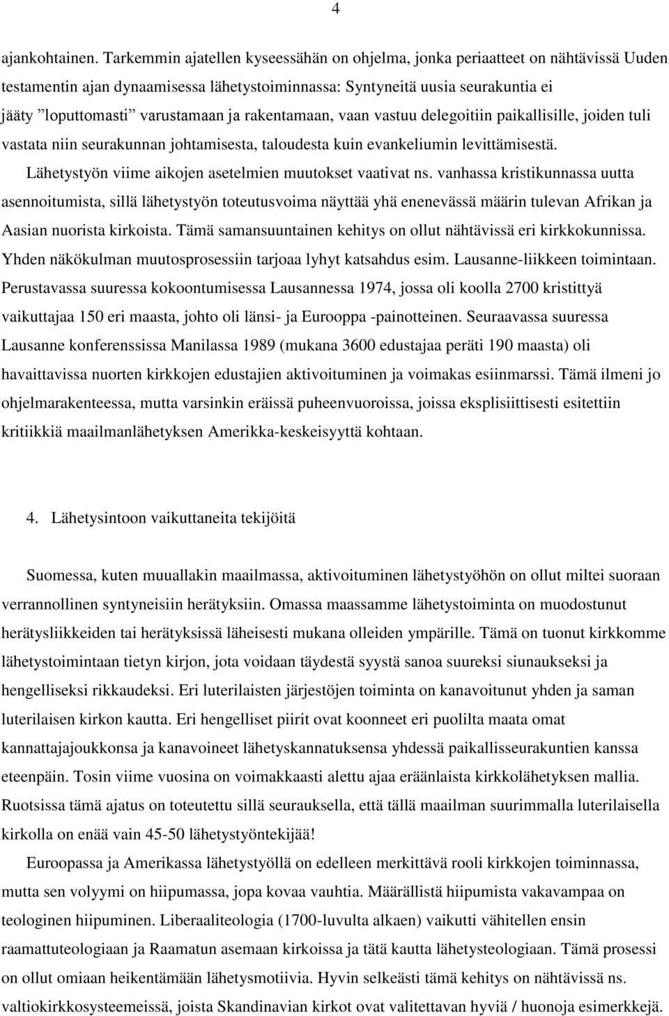 rakentamaan, vaan vastuu delegoitiin paikallisille, joiden tuli vastata niin seurakunnan johtamisesta, taloudesta kuin evankeliumin levittämisestä.