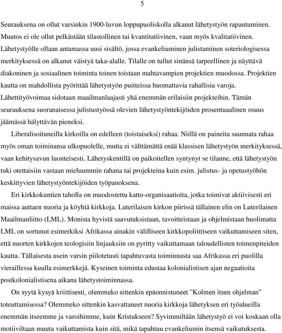 Tilalle on tullut sinänsä tarpeellinen ja näyttävä diakoninen ja sosiaalinen toiminta toinen toistaan mahtavampien projektien muodossa.