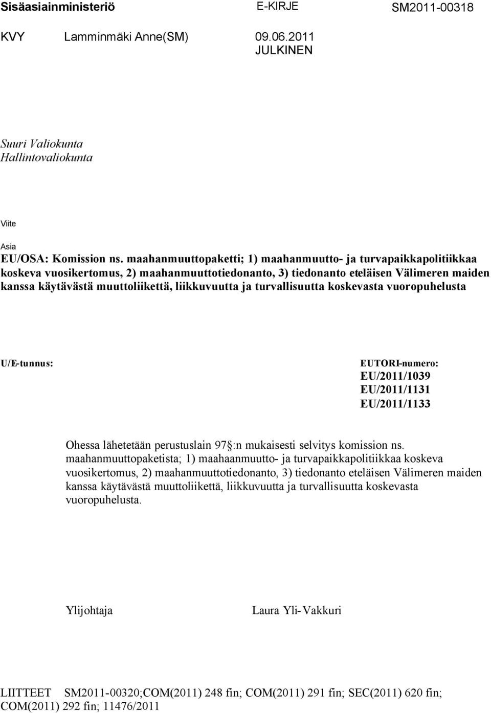 liikkuvuutta ja turvallisuutta koskevasta vuoropuhelusta U/E-tunnus: EUTORI-numero: EU/2011/1039 EU/2011/1131 EU/2011/1133 Ohessa lähetetään perustuslain 97 :n mukaisesti selvitys komission ns.