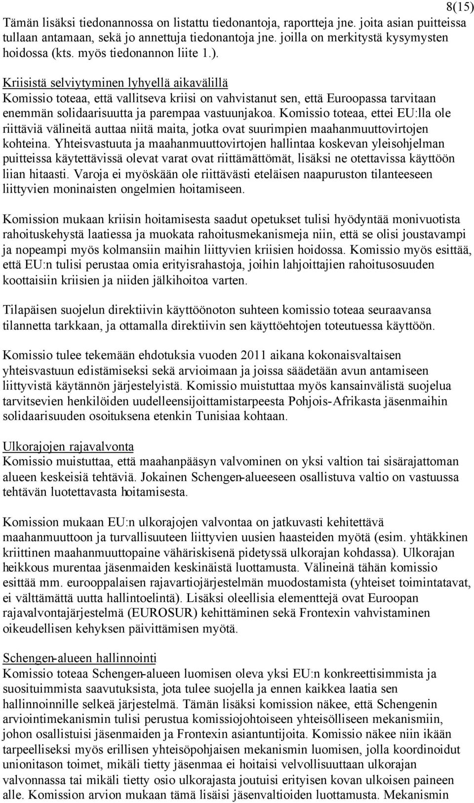 Kriisistä selviytyminen lyhyellä aikavälillä Komissio toteaa, että vallitseva kriisi on vahvistanut sen, että Euroopassa tarvitaan enemmän solidaarisuutta ja parempaa vastuunjakoa.