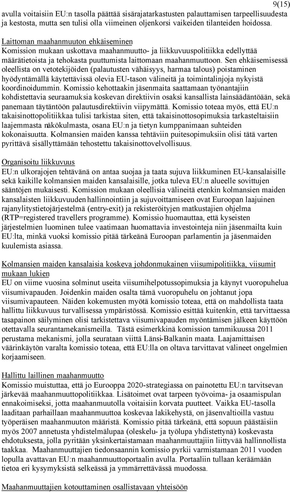 Sen ehkäisemisessä oleellista on vetotekijöiden (palautusten vähäisyys, harmaa talous) poistaminen hyödyntämällä käytettävissä olevia EU-tason välineitä ja toimintalinjoja nykyistä koordinoidummin.