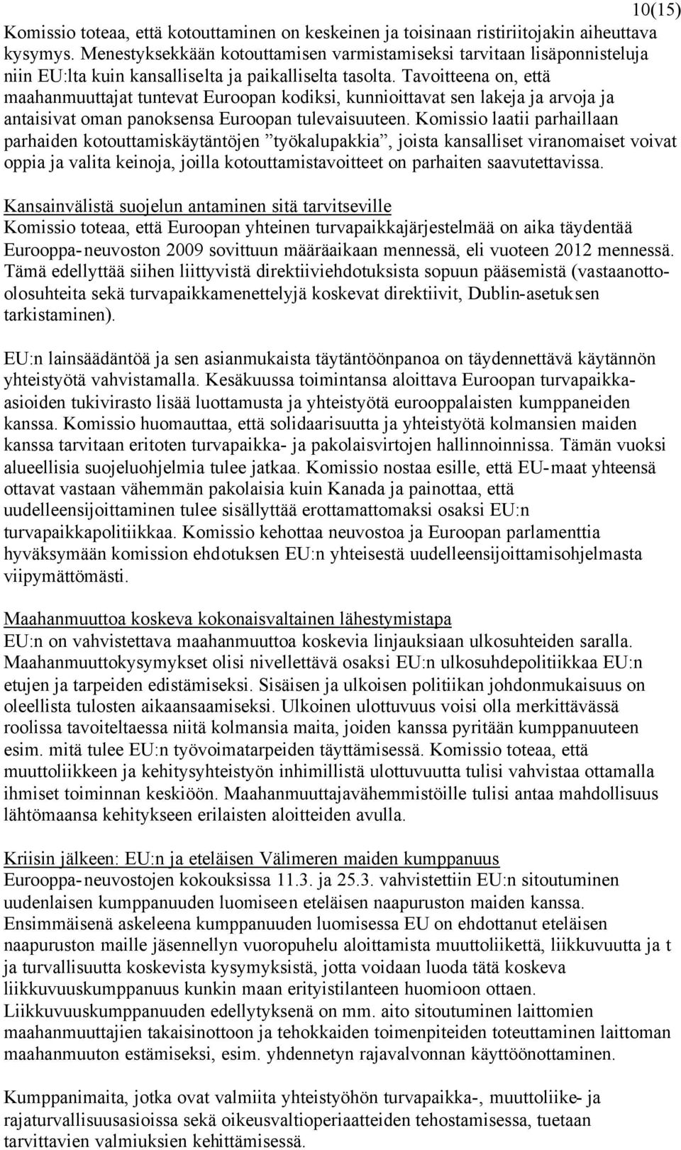 Tavoitteena on, että maahanmuuttajat tuntevat Euroopan kodiksi, kunnioittavat sen lakeja ja arvoja ja antaisivat oman panoksensa Euroopan tulevaisuuteen.