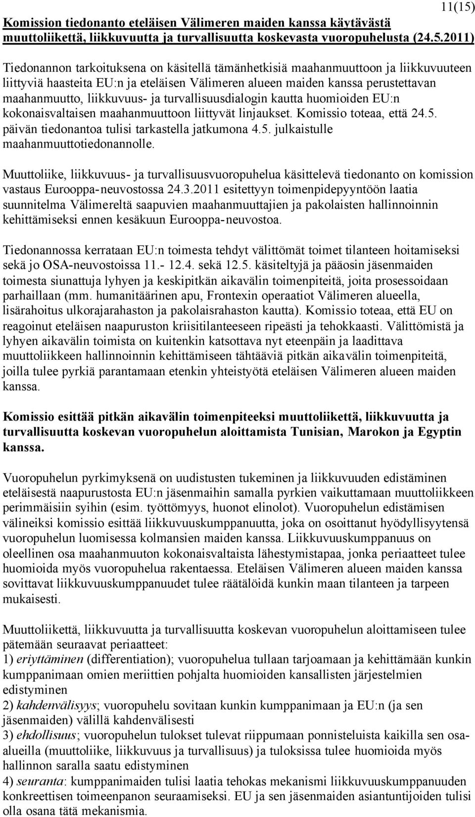 2011) Tiedonannon tarkoituksena on käsitellä tämänhetkisiä maahanmuuttoon ja liikkuvuuteen liittyviä haasteita EU:n ja eteläisen Välimeren alueen maiden kanssa perustettavan maahanmuutto, liikkuvuus-