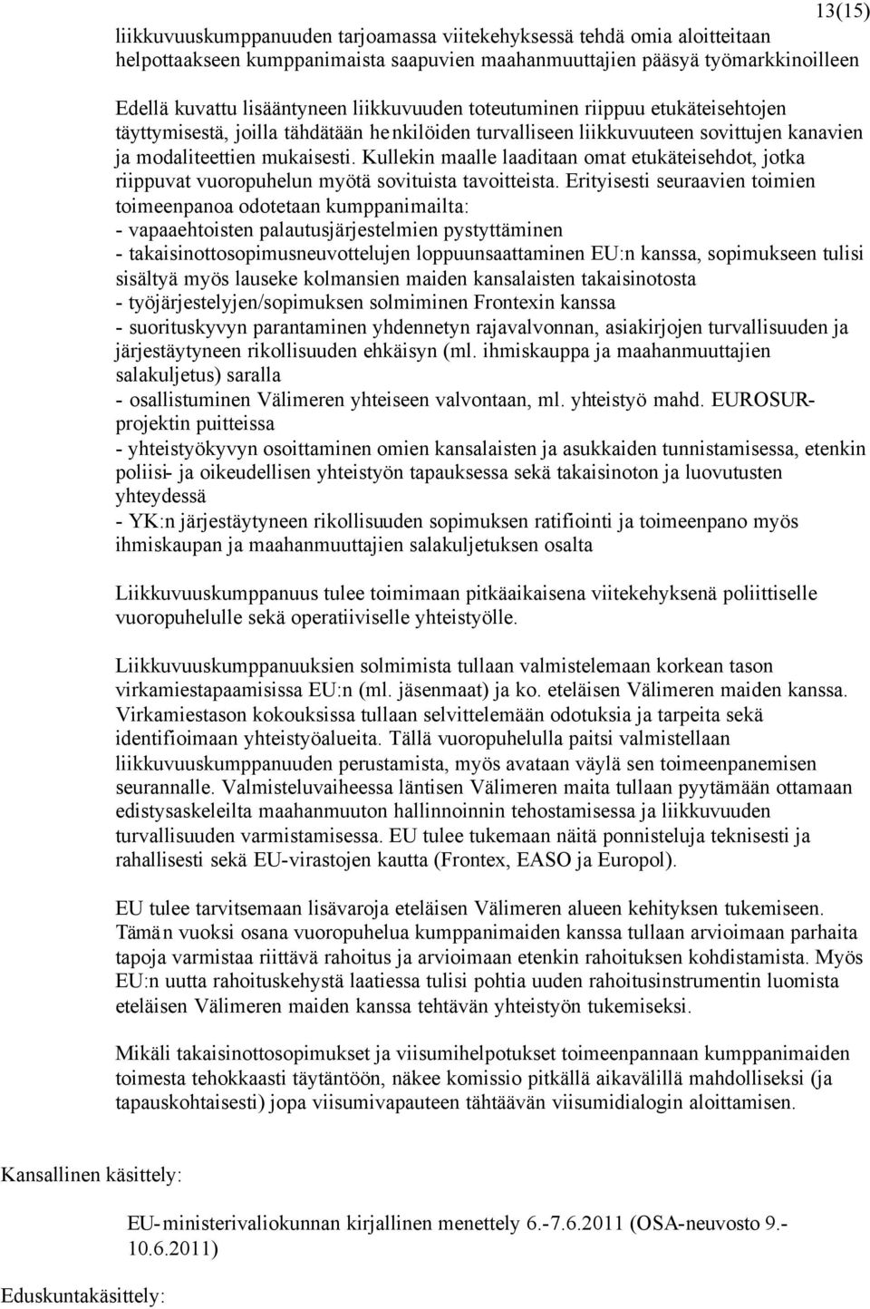 Kullekin maalle laaditaan omat etukäteisehdot, jotka riippuvat vuoropuhelun myötä sovituista tavoitteista.