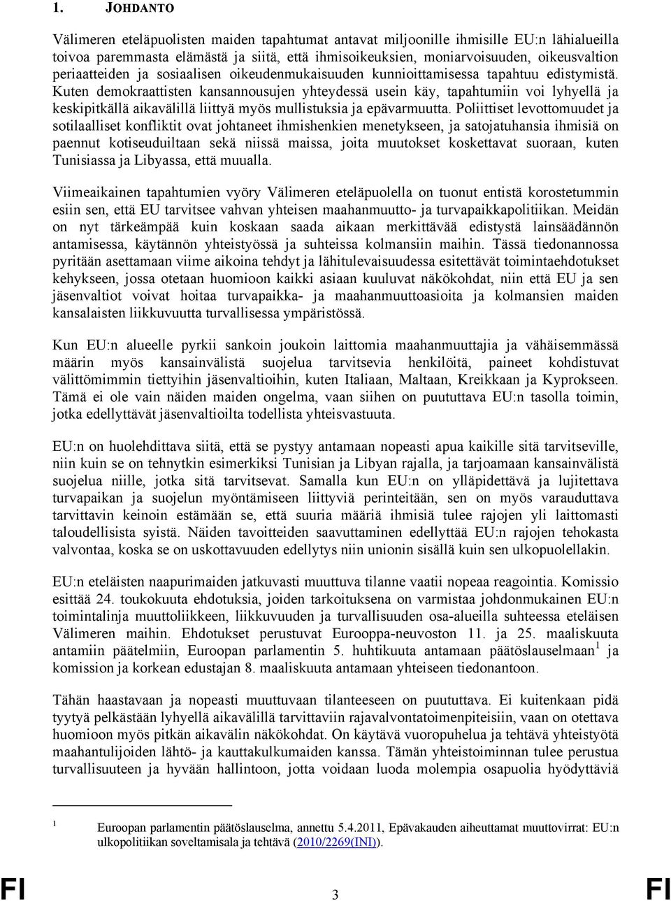 Kuten demokraattisten kansannousujen yhteydessä usein käy, tapahtumiin voi lyhyellä ja keskipitkällä aikavälillä liittyä myös mullistuksia ja epävarmuutta.