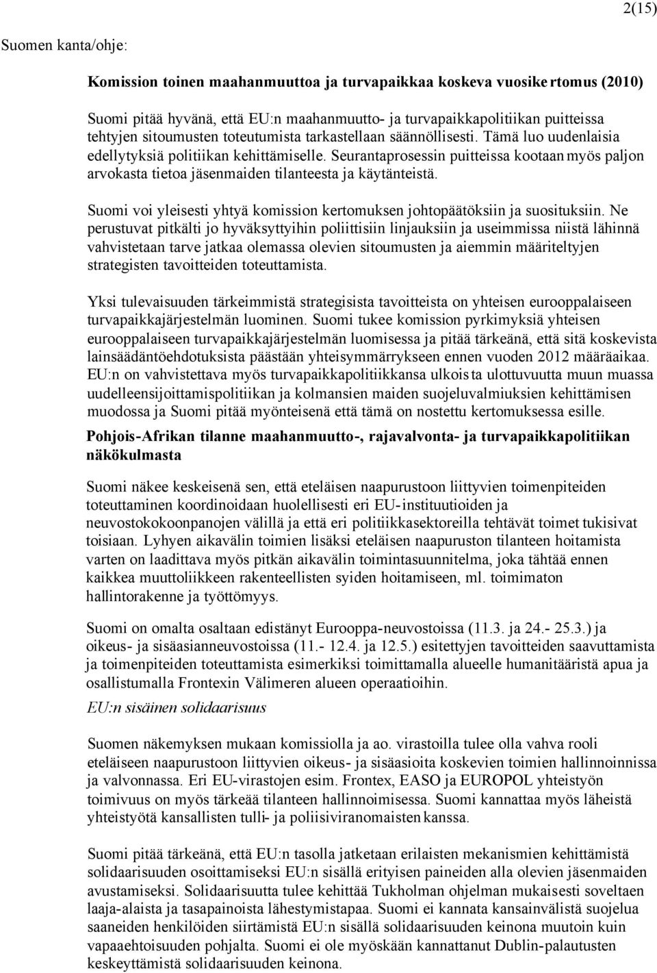 Seurantaprosessin puitteissa kootaan myös paljon arvokasta tietoa jäsenmaiden tilanteesta ja käytänteistä. Suomi voi yleisesti yhtyä komission kertomuksen johtopäätöksiin ja suosituksiin.