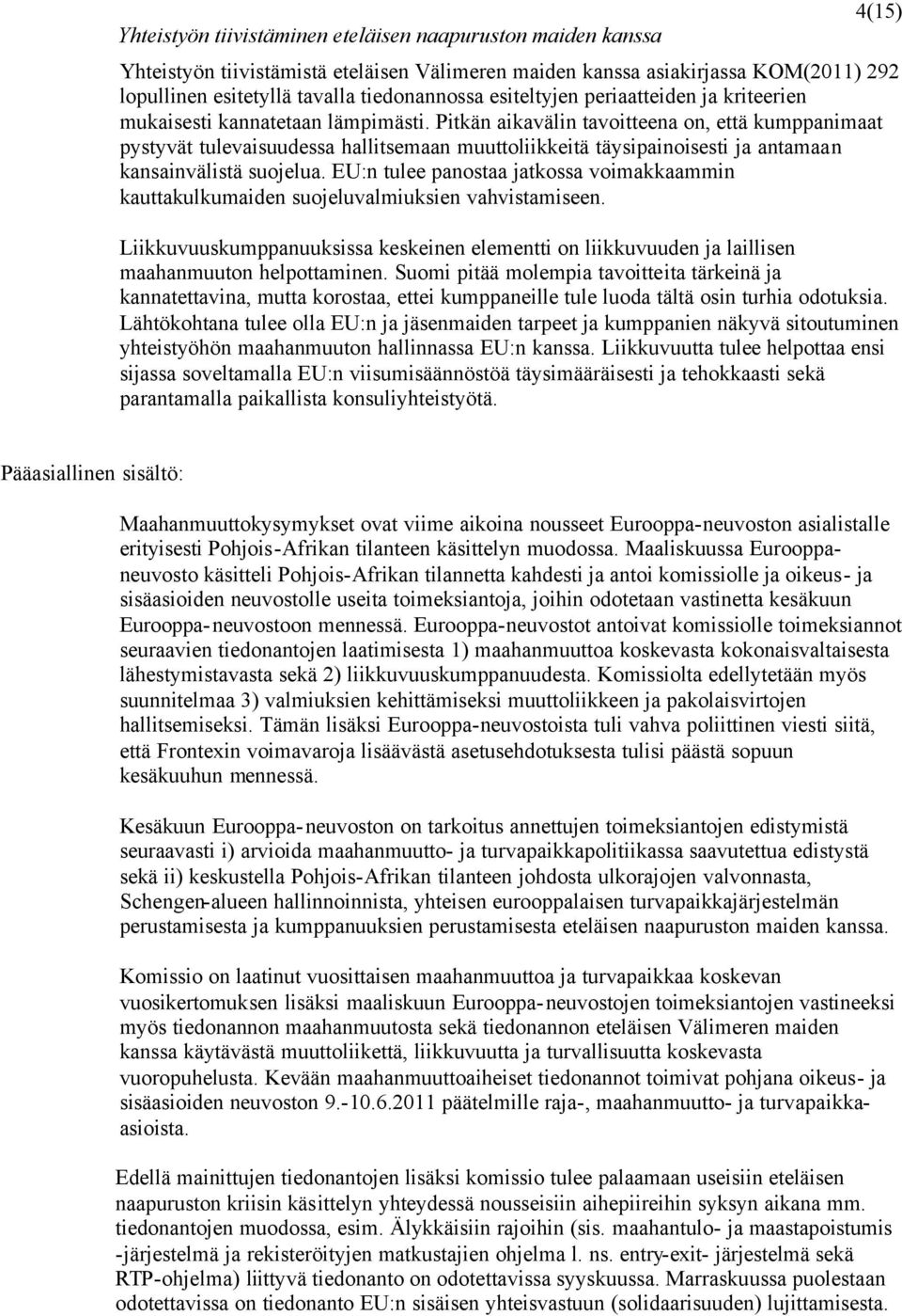 Pitkän aikavälin tavoitteena on, että kumppanimaat pystyvät tulevaisuudessa hallitsemaan muuttoliikkeitä täysipainoisesti ja antamaan kansainvälistä suojelua.