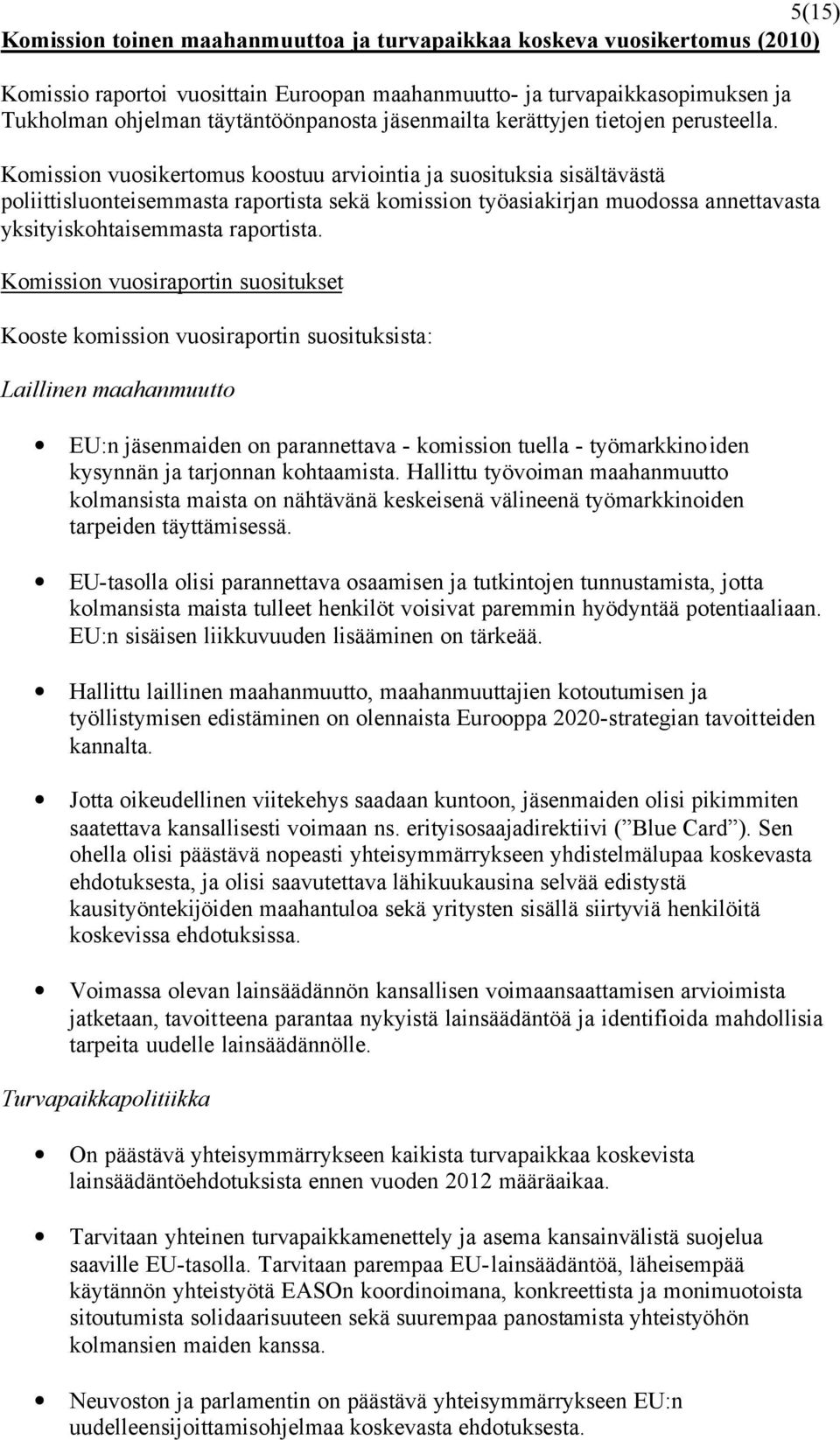 Komission vuosikertomus koostuu arviointia ja suosituksia sisältävästä poliittisluonteisemmasta raportista sekä komission työasiakirjan muodossa annettavasta yksityiskohtaisemmasta raportista.
