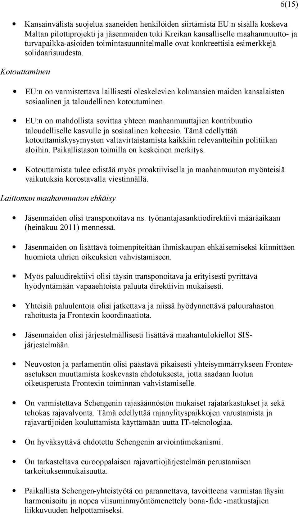 Kotouttaminen EU:n on varmistettava laillisesti oleskelevien kolmansien maiden kansalaisten sosiaalinen ja taloudellinen kotoutuminen.