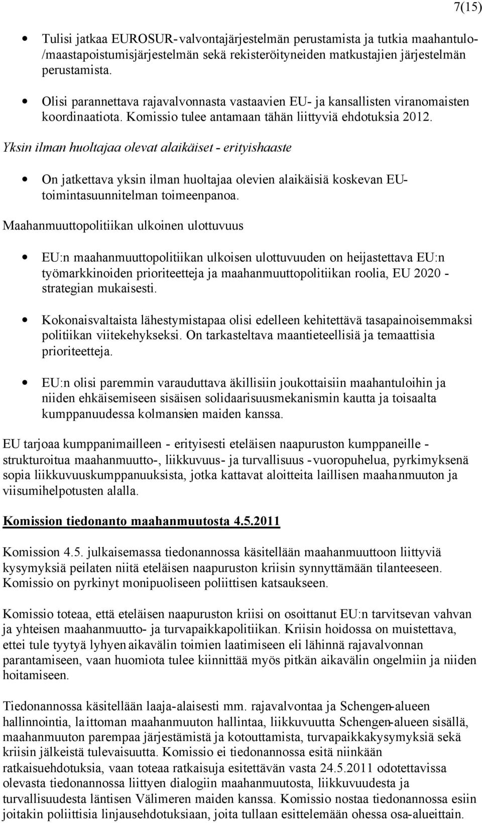 Yksin ilman huoltajaa olevat alaikäiset - erityishaaste On jatkettava yksin ilman huoltajaa olevien alaikäisiä koskevan EUtoimintasuunnitelman toimeenpanoa.