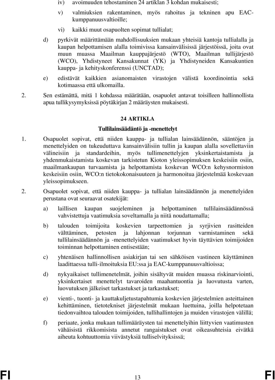 (WTO), Maailman tullijärjestö (WCO), Yhdistyneet Kansakunnat (YK) ja Yhdistyneiden Kansakuntien kauppa- ja kehityskonferenssi (UNCTAD); e) edistävät kaikkien asianomaisten virastojen välistä