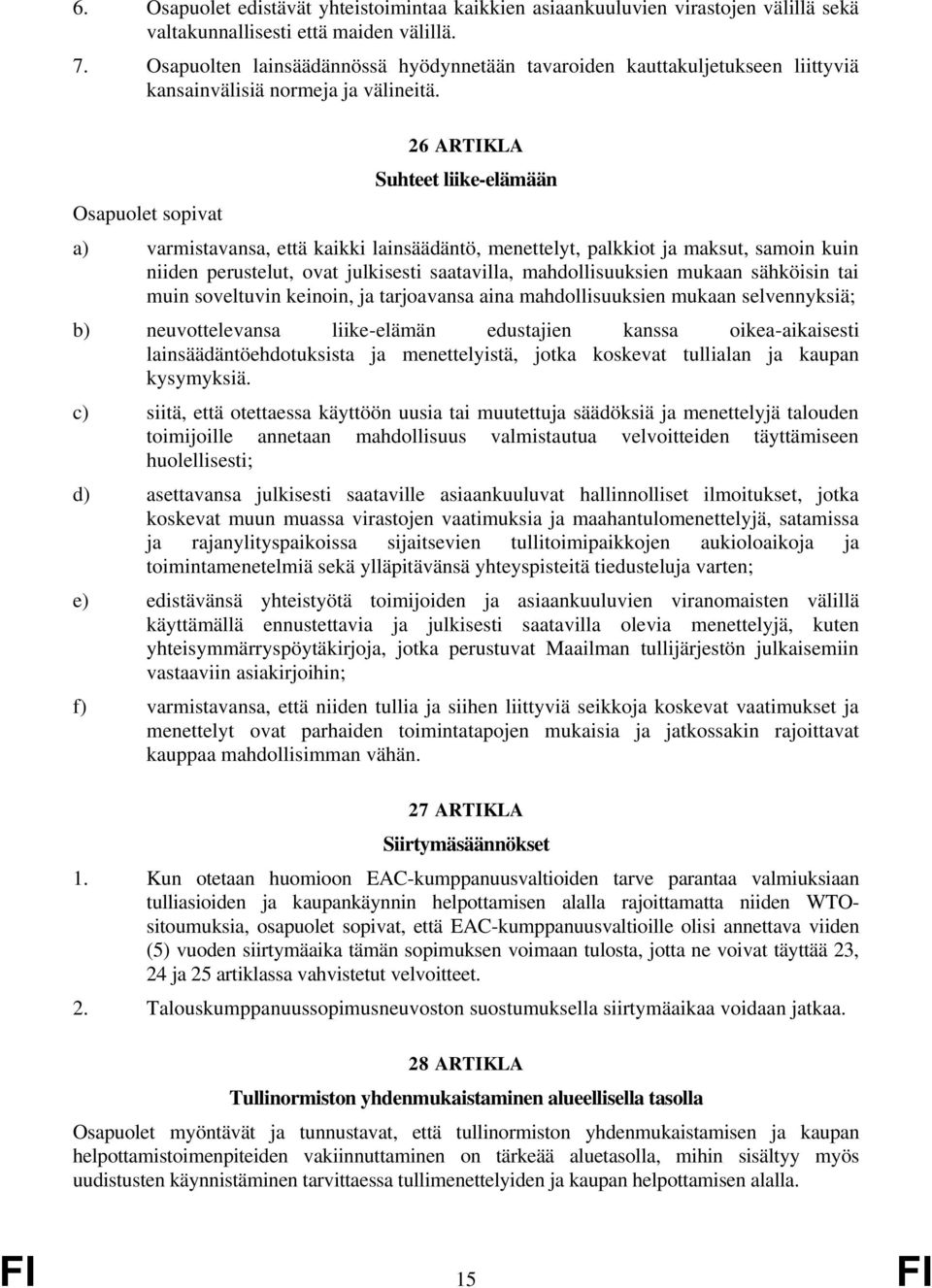 Osapuolet sopivat 26 ARTIKLA Suhteet liike-elämään a) varmistavansa, että kaikki lainsäädäntö, menettelyt, palkkiot ja maksut, samoin kuin niiden perustelut, ovat julkisesti saatavilla,