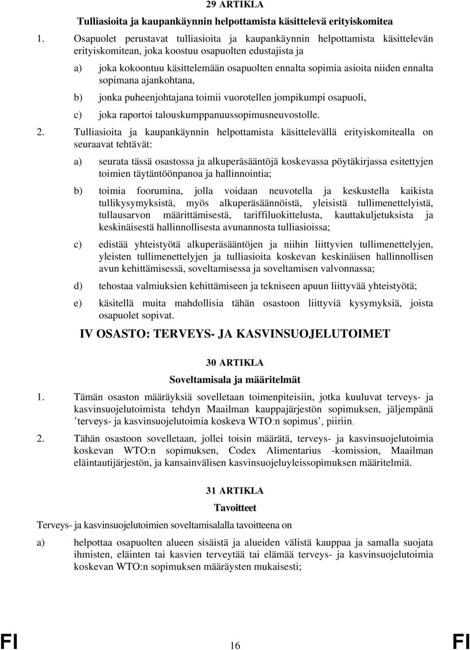 asioita niiden ennalta sopimana ajankohtana, b) jonka puheenjohtajana toimii vuorotellen jompikumpi osapuoli, c) joka raportoi talouskumppanuussopimusneuvostolle. 2.