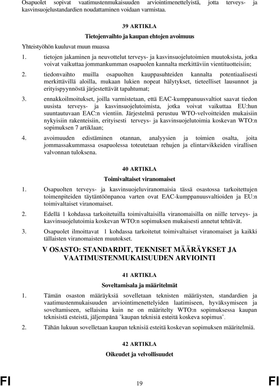 tietojen jakaminen ja neuvottelut terveys- ja kasvinsuojelutoimien muutoksista, jotka voivat vaikuttaa jommankumman osapuolen kannalta merkittäviin vientituotteisiin; 2.