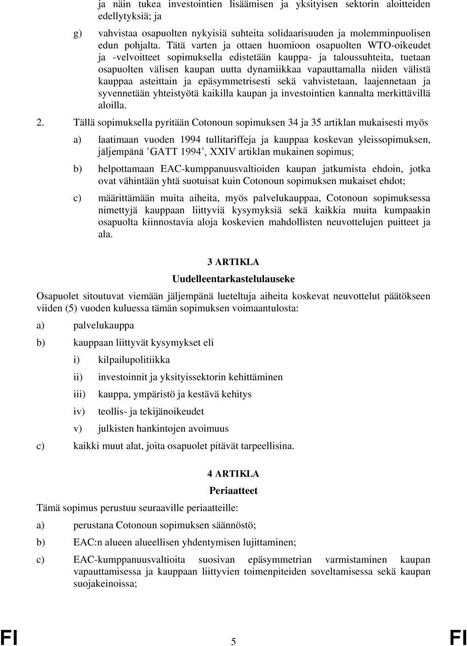 välistä kauppaa asteittain ja epäsymmetrisesti sekä vahvistetaan, laajennetaan ja syvennetään yhteistyötä kaikilla kaupan ja investointien kannalta merkittävillä aloilla. 2.