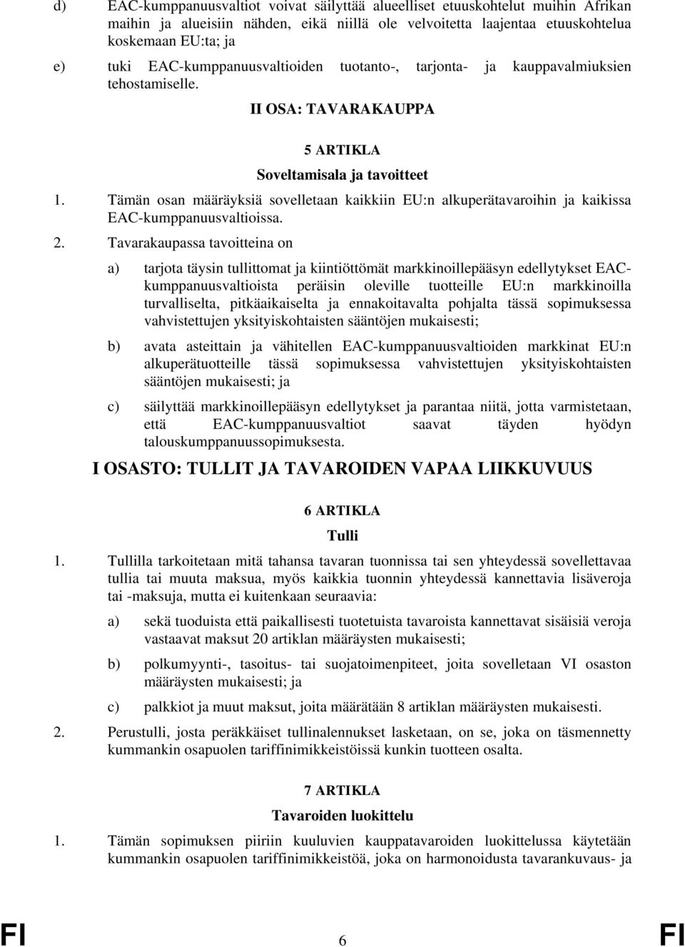 Tämän osan määräyksiä sovelletaan kaikkiin EU:n alkuperätavaroihin ja kaikissa EAC-kumppanuusvaltioissa. 2.