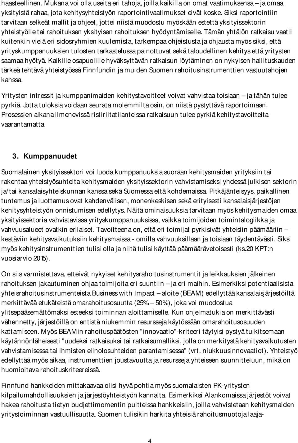 Tämän yhtälön ratkaisu vaatii kuitenkin vielä eri sidosryhmien kuulemista, tarkempaa ohjeistusta ja ohjausta myös siksi, että yrityskumppanuuksien tulosten tarkastelussa painottuvat sekä