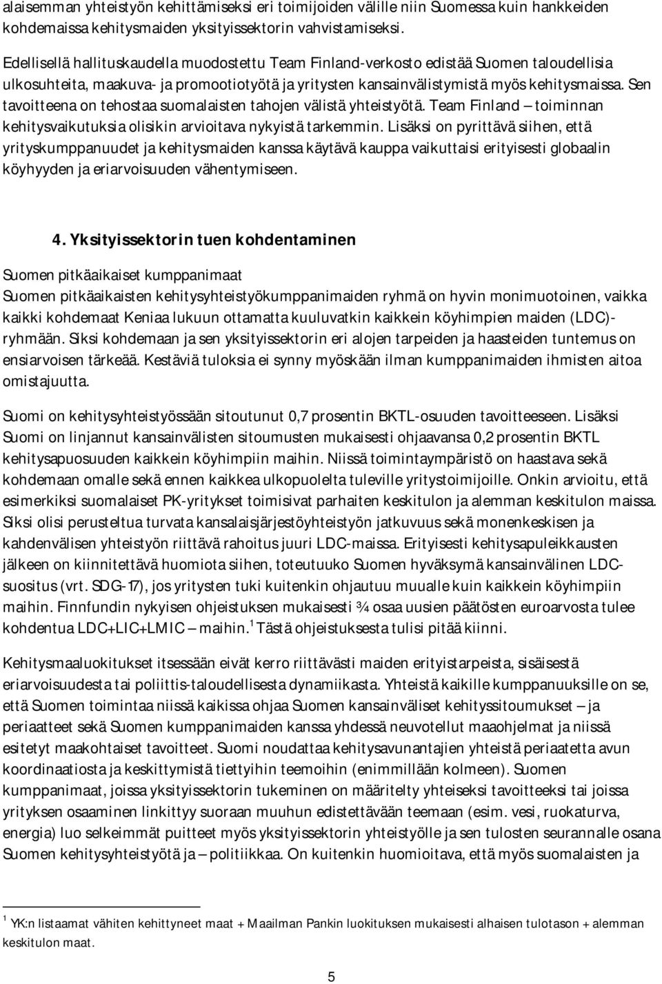 Sen tavoitteena on tehostaa suomalaisten tahojen välistä yhteistyötä. Team Finland toiminnan kehitysvaikutuksia olisikin arvioitava nykyistä tarkemmin.