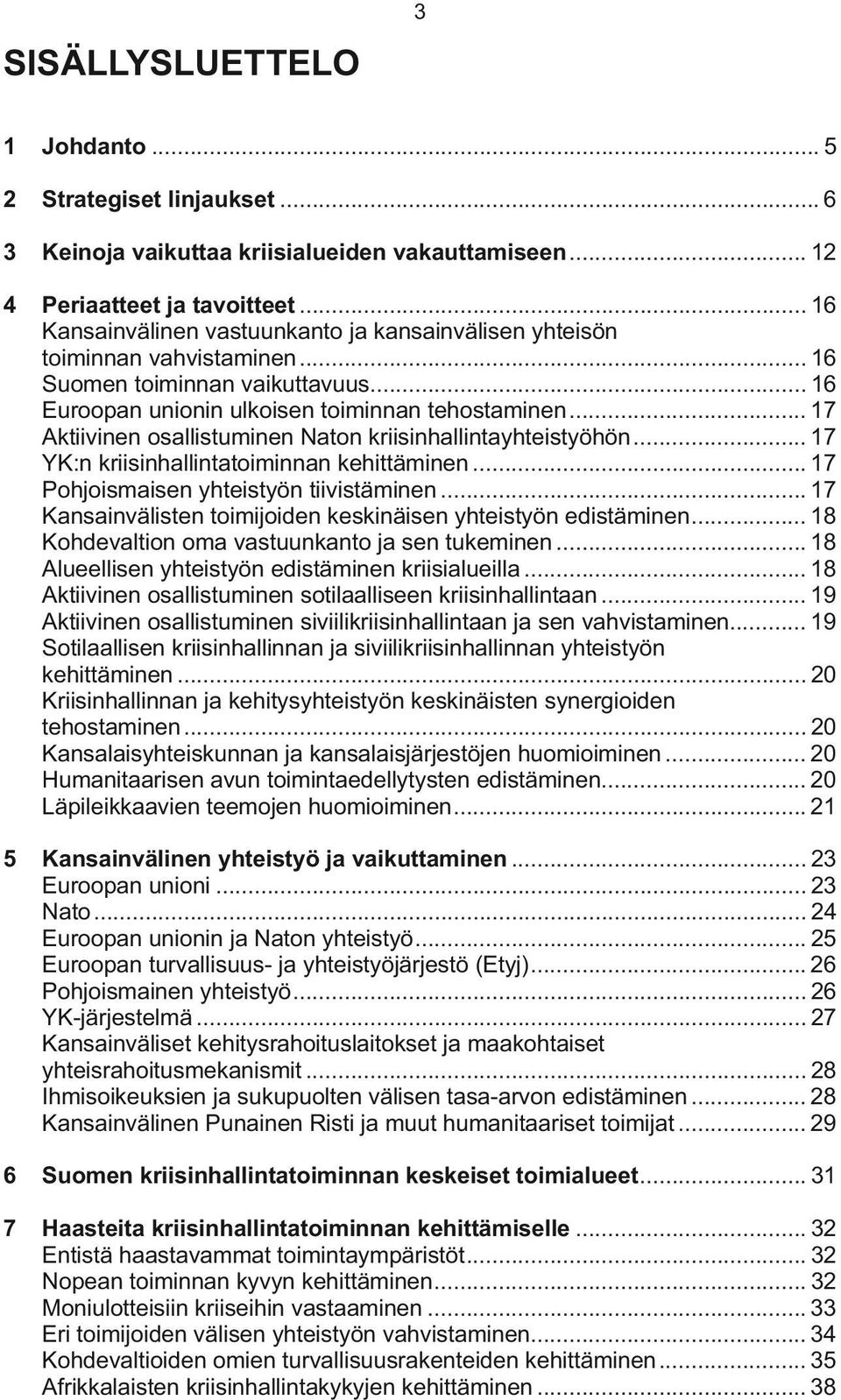 .. 17 Aktiivinen osallistuminen Naton kriisinhallintayhteistyöhön... 17 YK:n kriisinhallintatoiminnan kehittäminen... 17 Pohjoismaisen yhteistyön tiivistäminen.