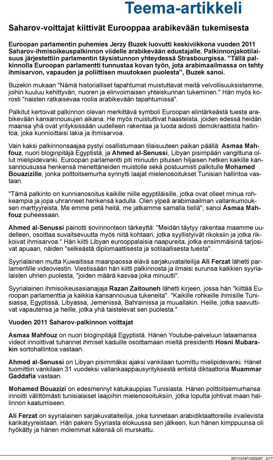 "Tällä palkinnolla Euroopan parlamentti tunnustaa kovan työn, jota arabimaailmassa on tehty ihmisarvon, vapauden ja poliittisen muutoksen puolesta", Buzek sanoi.