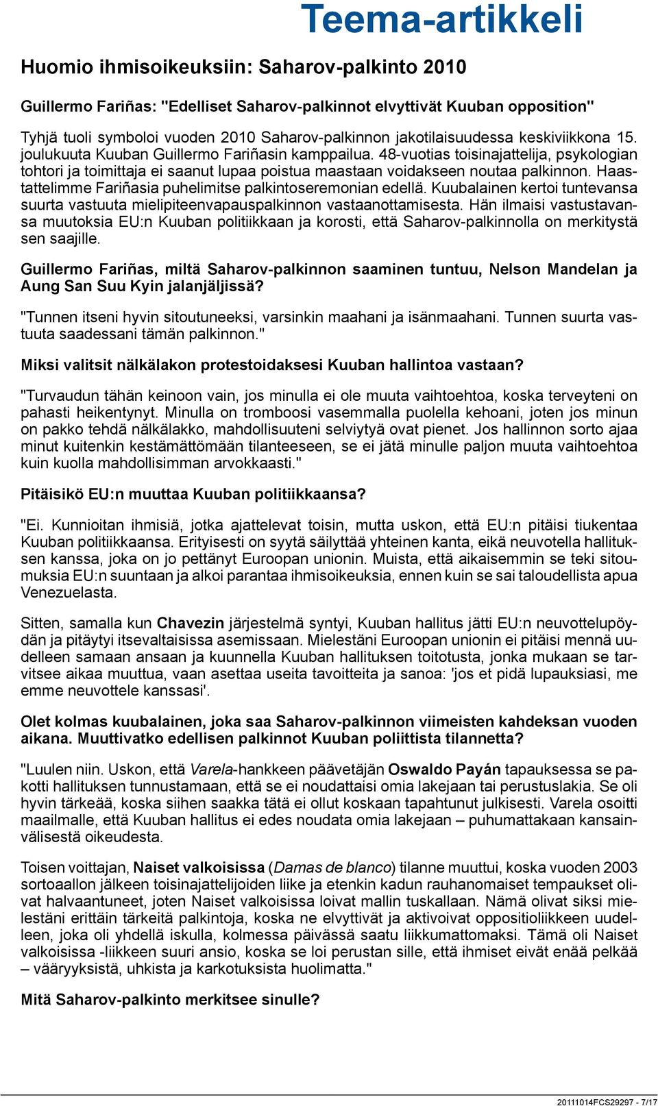 Haastattelimme Fariñasia puhelimitse palkintoseremonian edellä. Kuubalainen kertoi tuntevansa suurta vastuuta mielipiteenvapauspalkinnon vastaanottamisesta.