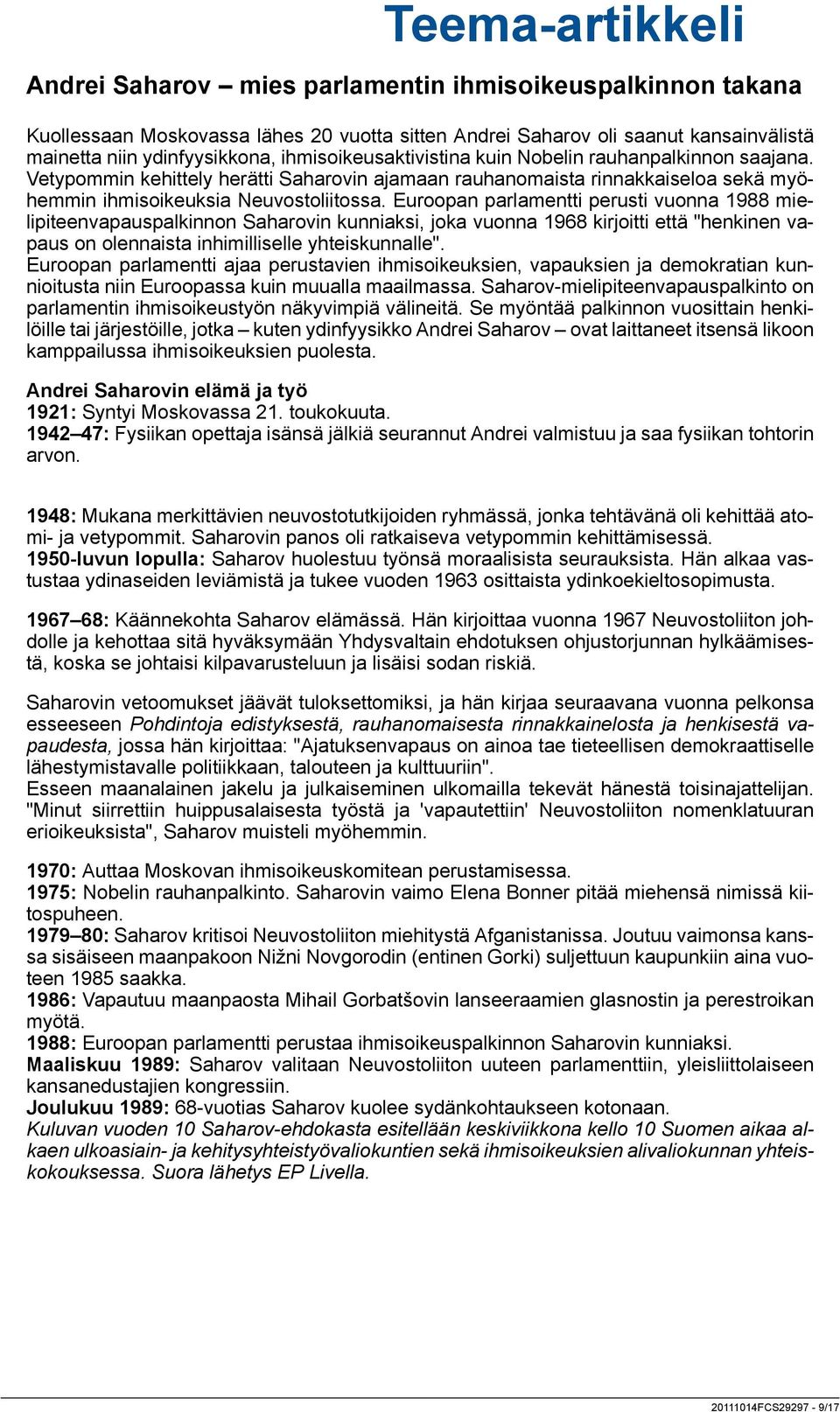 Euroopan parlamentti perusti vuonna 1988 mielipiteenvapauspalkinnon Saharovin kunniaksi, joka vuonna 1968 kirjoitti että "henkinen vapaus on olennaista inhimilliselle yhteiskunnalle".