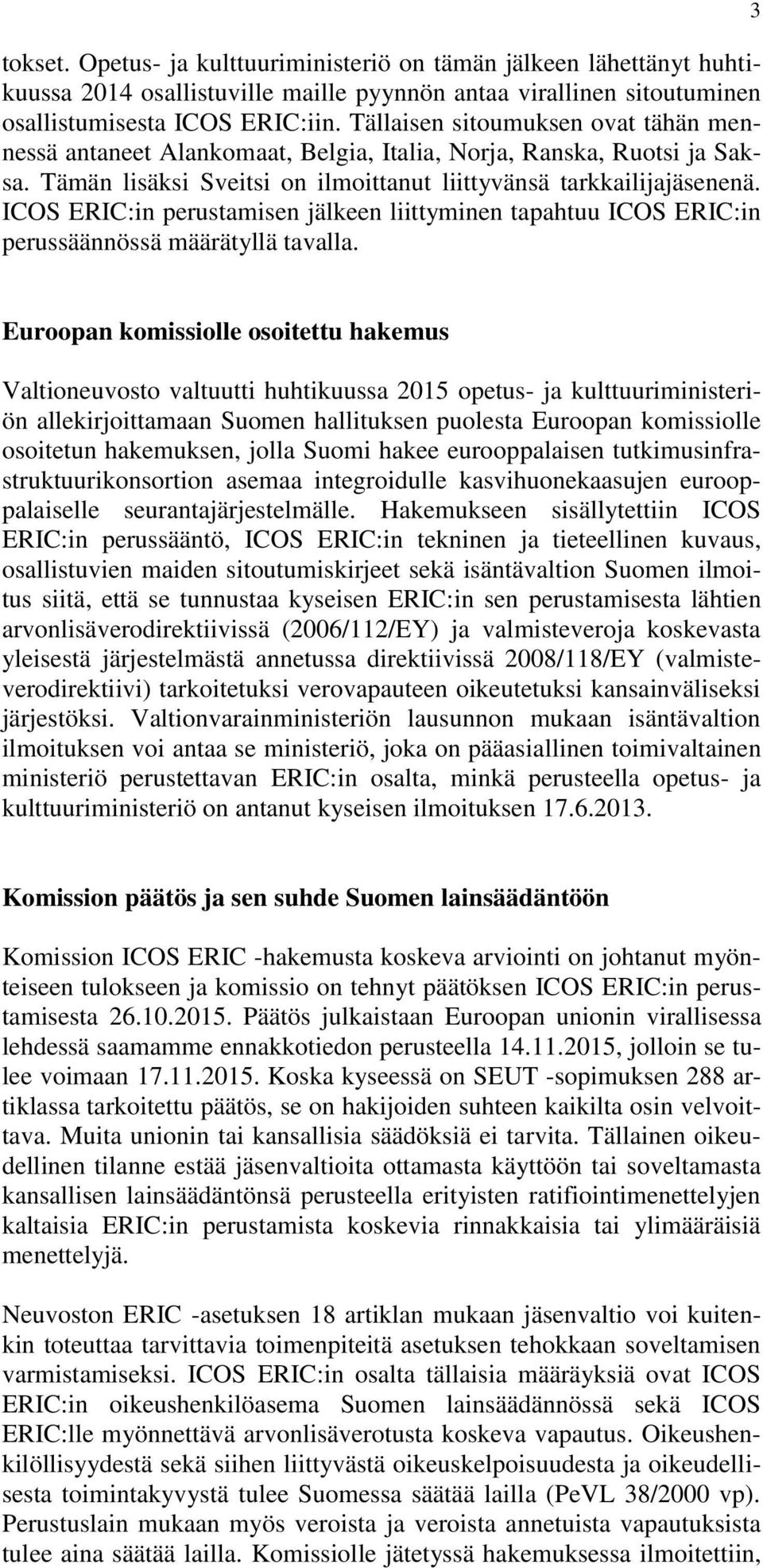 ICOS ERIC:in perustamisen jälkeen liittyminen tapahtuu ICOS ERIC:in perussäännössä määrätyllä tavalla.