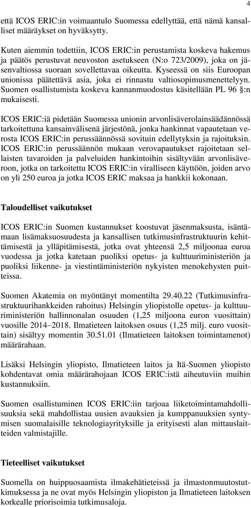 Kyseessä on siis Euroopan unionissa päätettävä asia, joka ei rinnastu valtiosopimusmenettelyyn. Suomen osallistumista koskeva kannanmuodostus käsitellään PL 96 :n mukaisesti.