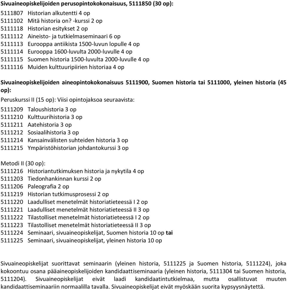 Suomen historia 1500-luvulta 2000-luvulle 4 op 5111116 Muiden kulttuuripiirien historiaa 4 op Sivuaineopiskelijoiden aineopintokokonaisuus 5111900, Suomen historia tai 5111000, yleinen historia (45