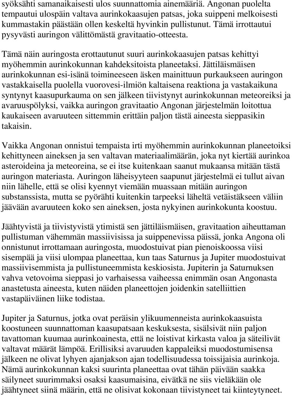 Tämä irrottautui pysyvästi auringon välittömästä gravitaatio-otteesta. Tämä näin auringosta erottautunut suuri aurinkokaasujen patsas kehittyi myöhemmin aurinkokunnan kahdeksitoista planeetaksi.