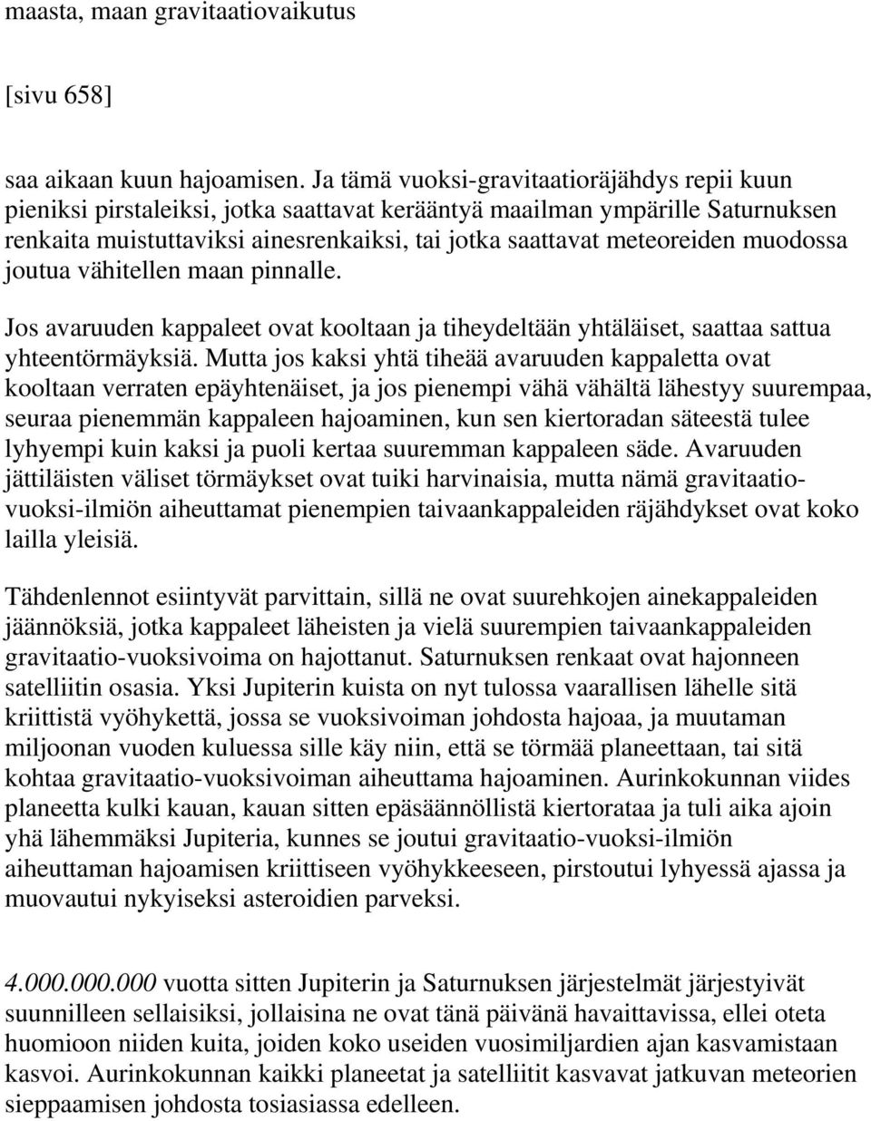 muodossa joutua vähitellen maan pinnalle. Jos avaruuden kappaleet ovat kooltaan ja tiheydeltään yhtäläiset, saattaa sattua yhteentörmäyksiä.