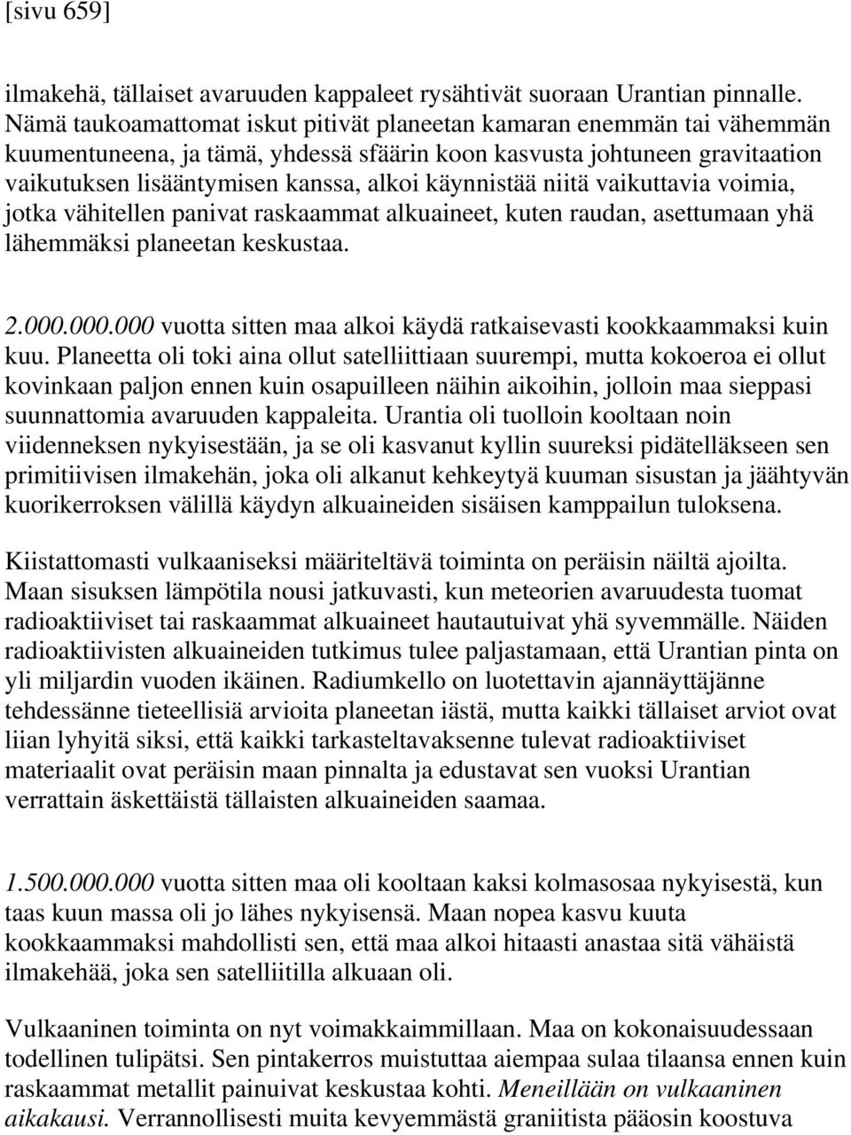 käynnistää niitä vaikuttavia voimia, jotka vähitellen panivat raskaammat alkuaineet, kuten raudan, asettumaan yhä lähemmäksi planeetan keskustaa. 2.000.