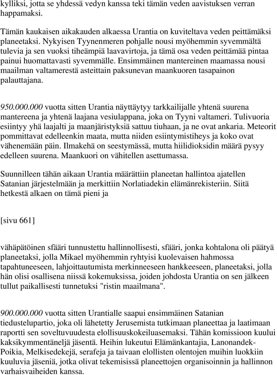 Ensimmäinen mantereinen maamassa nousi maailman valtamerestä asteittain paksunevan maankuoren tasapainon palauttajana. 950.000.