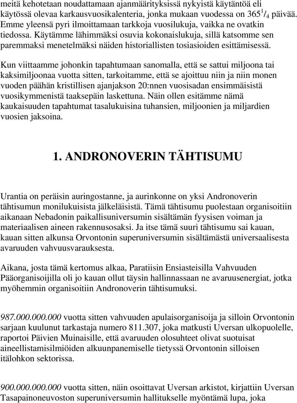 Käytämme lähimmäksi osuvia kokonaislukuja, sillä katsomme sen paremmaksi menetelmäksi näiden historiallisten tosiasioiden esittämisessä.